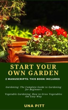 portada Start Your Own Garden: 2 Manuscripts - Gardening: The Complete Guide to Gardening for Beginners Vegetable Gardening, How to Grow Vegetables the Easy Way