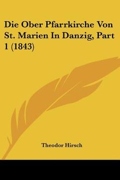 portada Die Ober Pfarrkirche Von St. Marien In Danzig, Part 1 (1843) (en Alemán)
