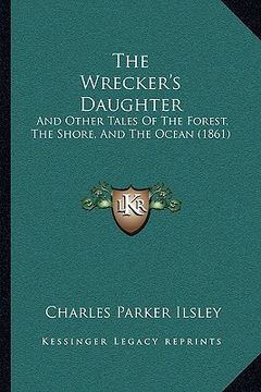 portada the wrecker's daughter: and other tales of the forest, the shore, and the ocean (1861) (en Inglés)