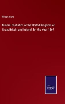portada Mineral Statistics of the United Kingdom of Great Britain and Ireland, for the Year 1867 (en Inglés)