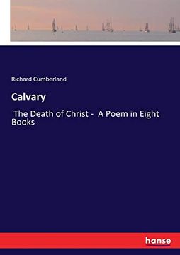 Calvary: The Death of Christ - a Poem in Eight Books (en Inglés)