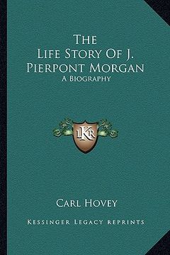 portada the life story of j. pierpont morgan: a biography (en Inglés)