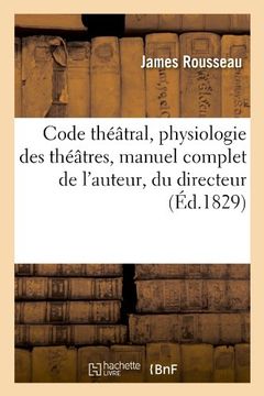 portada Code Theatral, Physiologie Des Theatres, Manuel Complet de L'Auteur, Du Directeur (Ed.1829) (Arts) (French Edition)