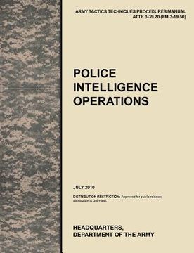 portada police intelligence operations: the official u.s. army tactics, techniques, and procedures manual attp 3-39.20 (fm 3-19.50), july 2010 (en Inglés)