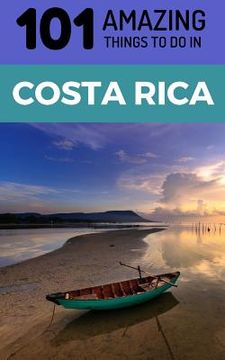 portada 101 Amazing Things to Do in Costa Rica: Costa Rica Travel Guide (en Inglés)