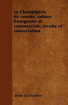 portada Le Champignon de couche, culture bourgeoise et commerciale, récolte et conservation (en Inglés)
