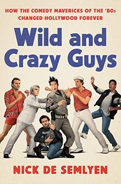 portada Wild and Crazy Guys: How the Comedy Mavericks of the '80S Changed Hollywood Forever (en Inglés)