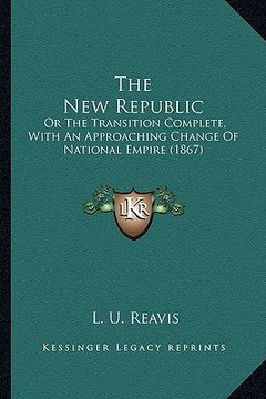portada the new republic the new republic: or the transition complete, with an approaching change of naor the transition complete, with an approaching change (in English)