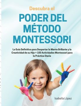 portada Descubra el Poder del Método Montessori: La Guía Definitiva para Despertar la Mente Brillante y la Creatividad de su Hijo + 100 Actividades Montessori