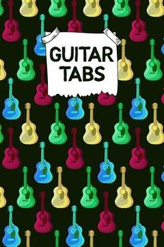 portada Guitar Tabs: Designed By And For Guitar Players - Great For Composition, Songwriting and Live Performance (en Inglés)