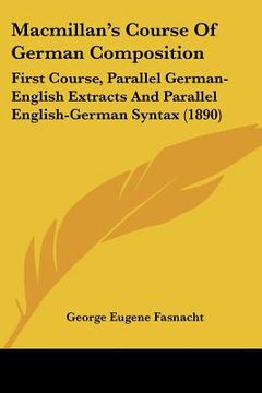 portada macmillan's course of german composition: first course, parallel german-english extracts and parallel english-german syntax (1890) (en Inglés)