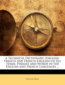 portada a technical dictionary: english-french and french-english of sea terms, phrases and words in the english and french languages ...