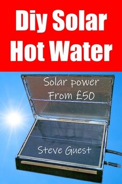 portada DIY Solar Hot Water, Solar Power From £50: Free solar energy from this self build new invention (en Inglés)