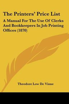 portada the printers' price list: a manual for the use of clerks and bookkeepers in job printing offices (1870)