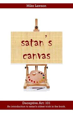 portada satan's Canvas: Deceptive Art: 101 - An introduction to satan's oldest trick in the book. (en Inglés)