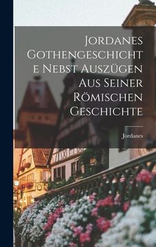 portada Jordanes Gothengeschichte Nebst Auszügen Aus Seiner Römischen Geschichte (en Alemán)