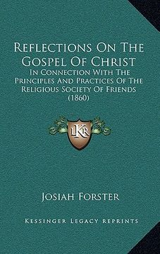 portada reflections on the gospel of christ: in connection with the principles and practices of the religious society of friends (1860) (in English)