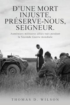portada "D'une mort injuste, préserve-nous, Seigneur.": Aumôniers militaires alliés tués pendant la Seconde Guerre mondiale (en Francés)