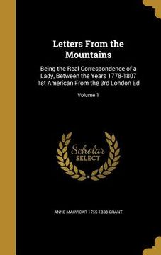 portada Letters From the Mountains: Being the Real Correspondence of a Lady, Between the Years 1778-1807 1st American From the 3rd London Ed; Volume 1 (en Inglés)