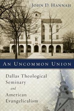 portada An Uncommon Union: Dallas Theological Seminary and American Evangelicalism (en Inglés)