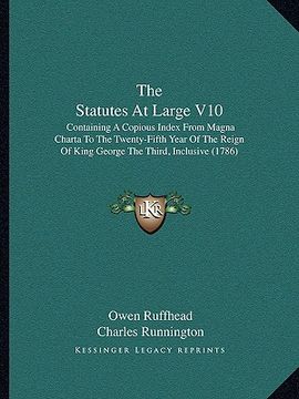 portada the statutes at large v10: containing a copious index from magna charta to the twenty-fifth year of the reign of king george the third, inclusive (en Inglés)