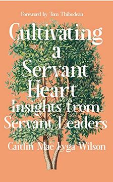 portada Cultivating a Servant Heart: Insights From Servant Leaders (Servant Leadership Series) (en Inglés)