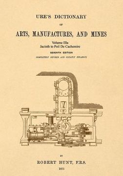 portada Ure's Dictionary of Arts, Manufactures and Mines; Volume IIIa: Jacinth to Poil De Cachemire (en Inglés)