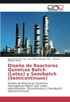 portada Diseño de Reactores Químicos Batch (Lotes) y Semibatch (Semicontinuos): Diseño de Reactores Químicos Homogéneos Batch (por Lotes, Intermitentes, Discontinuos) y Semibatch (Semicontinuos)
