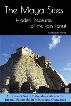 portada The Maya Sites - Hidden Treasures of the Rain Forest: A Traveler's Guide to the Maya Sites on the Yucatán Peninsula, in México and Guatemala (en Inglés)