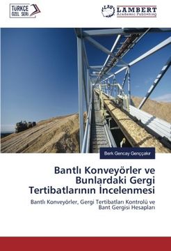 portada Bantli Konveyörler ve Bunlardaki Gergi Tertibatlarinin Incelenmesi: Bantli Konveyörler, Gergi Tertibatlari Kontrolü ve Bant Gergisi Hesaplari