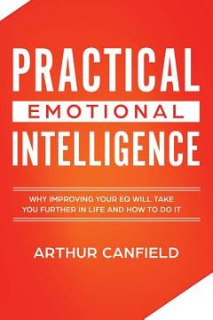 portada Practical Emotional Intelligence: Why Improving Your Eq Will Take You Further in Life and How to Do It (en Inglés)