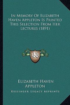 portada in memory of elizabeth haven appleton is printed this selection from her lectures (1891)