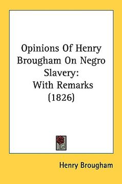 portada opinions of henry brougham on negro slavery: with remarks (1826) (in English)