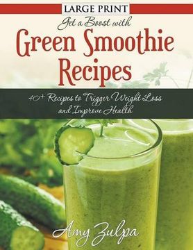 portada Get A Boost With Green Smoothie Recipes (LARGE PRINT): 40+ Recipes to Trigger Weight Loss and Improve Health