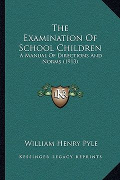 portada the examination of school children: a manual of directions and norms (1913) (in English)