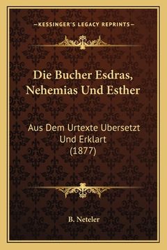 portada Die Bucher Esdras, Nehemias Und Esther: Aus Dem Urtexte Ubersetzt Und Erklart (1877) (in German)