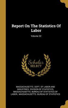 portada Report On The Statistics Of Labor; Volume 32 (en Inglés)