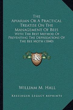 portada the apiarian or a practical treatise on the management of bees: with the best method of preventing the depredations of the bee moth (1840)