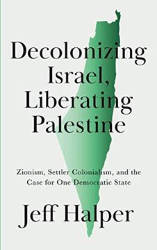 portada Decolonizing Israel, Liberating Palestine: Zionism, Settler Colonialism, and the Case for one Democratic State (en Inglés)