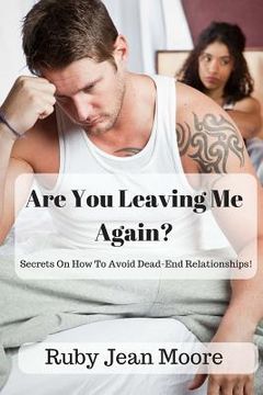 portada Are You Leaving Me Again?: Secrets On How To Avoid Dead-End Relationships! (in English)