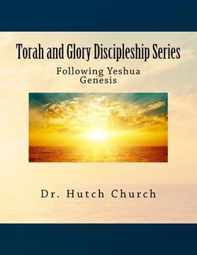 portada Torah and Glory Discipleship Series: Genesis/B'resheit - Part One of a five part dynamic year-long discipleship course designed for followers of Yeshu (en Inglés)