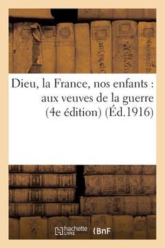 portada Dieu, La France, Nos Enfants: Aux Veuves de la Guerre (4e Édition) (en Francés)