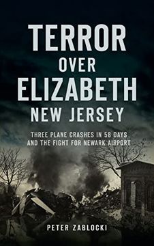 portada Terror Over Elizabeth, new Jersey: Three Plane Crashes in 58 Days and the Fight for Newark Airport (Disaster) (en Inglés)