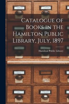 portada Catalogue of Books in the Hamilton Public Library, July, 1897 [microform] (en Inglés)