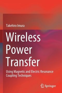 portada Wireless Power Transfer: Using Magnetic and Electric Resonance Coupling Techniques (in English)