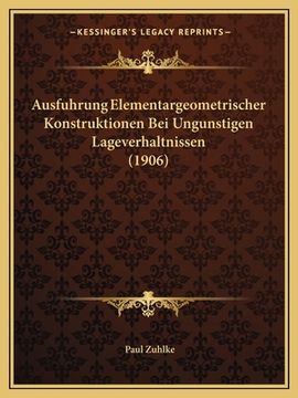 portada Ausfuhrung Elementargeometrischer Konstruktionen Bei Ungunstigen Lageverhaltnissen (1906) (in German)