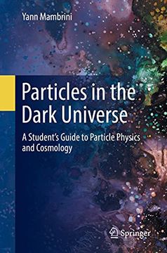 portada Particles in the Dark Universe: A Student'S Guide to Particle Physics and Cosmology (en Inglés)