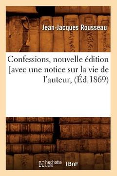 portada Confessions, Nouvelle Édition [Avec Une Notice Sur La Vie de l'Auteur, (Éd.1869)