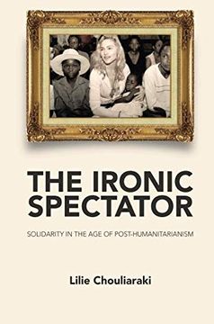 portada The Ironic Spectator: Solidarity in the age of Post-Humanitarianism (en Inglés)