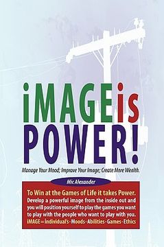portada image is power: manage your mood; improve your image; create more wealth (en Inglés)
